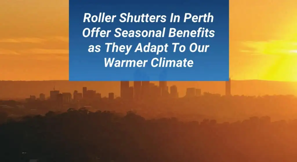 Blog Post Featured Image 2 Roller Shutters in Perth Offer Seasonal Benefits as They Adapt To Our Warmer Climate 1