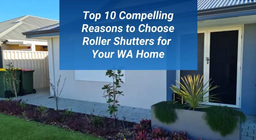 Blog Post Featured Image 2 Top 10 Compelling Reasons to Choose Roller Shutters for Your WA Home 1